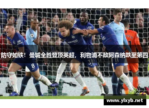 防守如铁！曼城全胜登顶英超，利物浦不敌阿森纳跌至第四